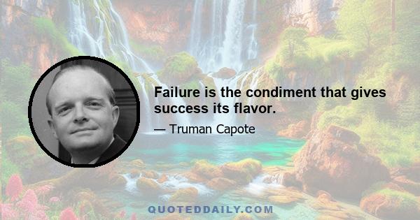 Failure is the condiment that gives success its flavor.