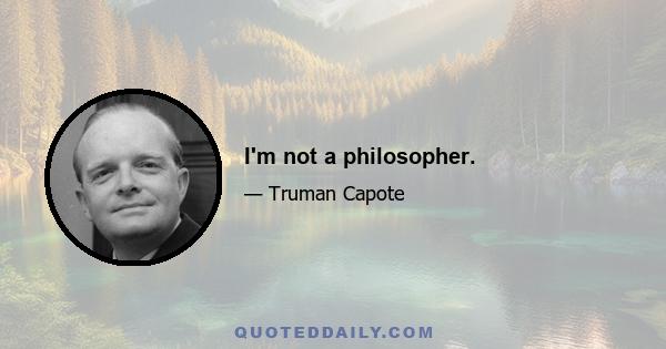 I'm not a philosopher.