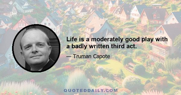 Life is a moderately good play with a badly written third act.