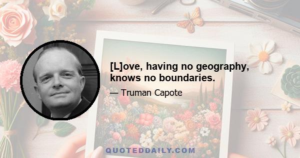 [L]ove, having no geography, knows no boundaries.