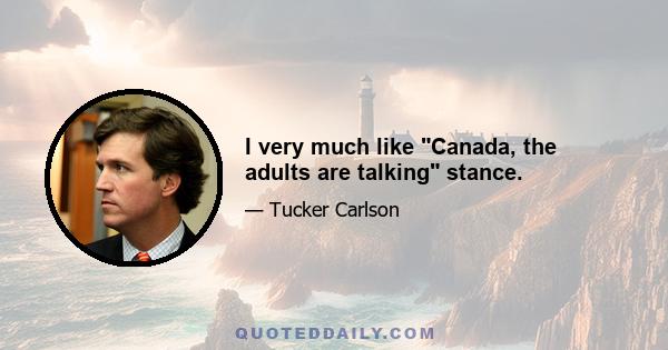 I very much like Canada, the adults are talking stance.