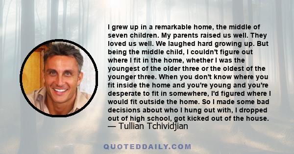 I grew up in a remarkable home, the middle of seven children. My parents raised us well. They loved us well. We laughed hard growing up. But being the middle child, I couldn't figure out where I fit in the home, whether 