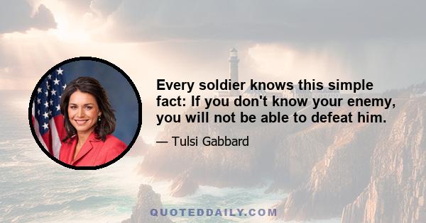 Every soldier knows this simple fact: If you don't know your enemy, you will not be able to defeat him.