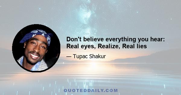 Don't believe everything you hear: Real eyes, Realize, Real lies