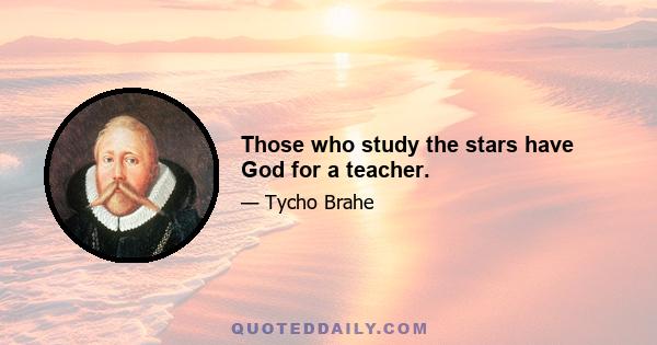 Those who study the stars have God for a teacher.