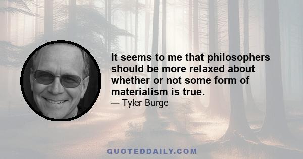 It seems to me that philosophers should be more relaxed about whether or not some form of materialism is true.