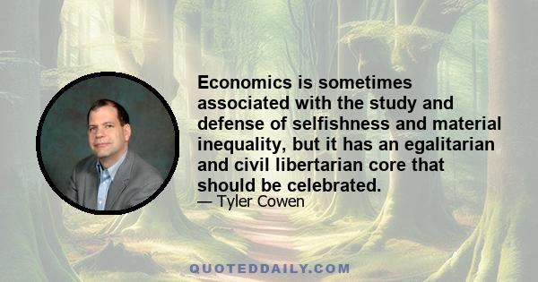 Economics is sometimes associated with the study and defense of selfishness and material inequality, but it has an egalitarian and civil libertarian core that should be celebrated.