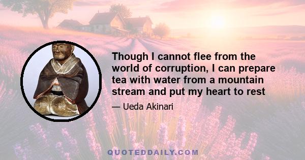 Though I cannot flee from the world of corruption, I can prepare tea with water from a mountain stream and put my heart to rest