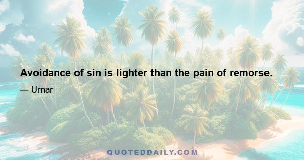 Avoidance of sin is lighter than the pain of remorse.