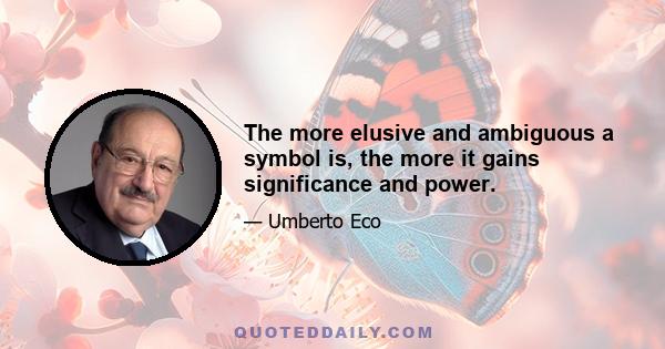 The more elusive and ambiguous a symbol is, the more it gains significance and power.