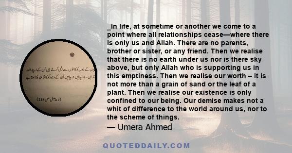 ‗In life, at sometime or another we come to a point where all relationships cease—where there is only us and Allah. There are no parents, brother or sister, or any friend. Then we realise that there is no earth under us 