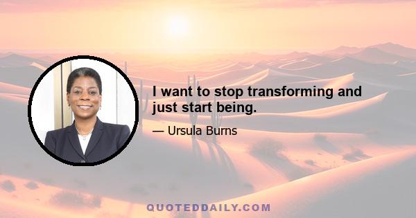 I want to stop transforming and just start being.