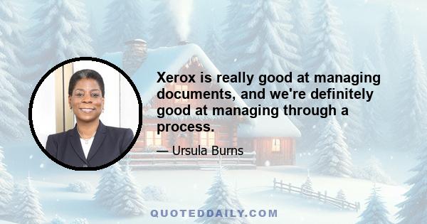 Xerox is really good at managing documents, and we're definitely good at managing through a process.