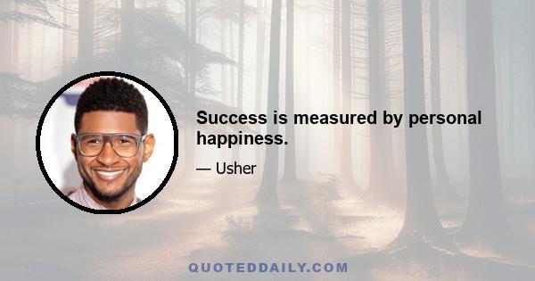 Success is measured by personal happiness.