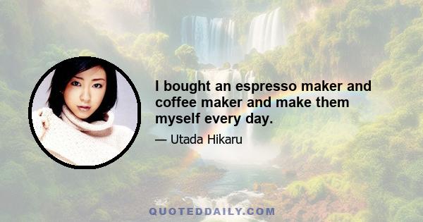 I bought an espresso maker and coffee maker and make them myself every day.