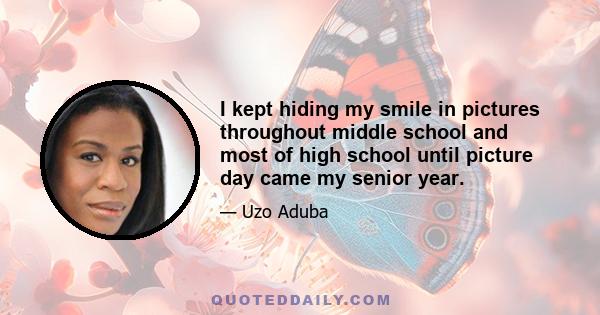 I kept hiding my smile in pictures throughout middle school and most of high school until picture day came my senior year.