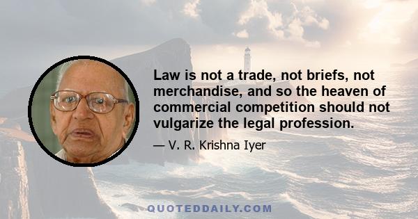 Law is not a trade, not briefs, not merchandise, and so the heaven of commercial competition should not vulgarize the legal profession.