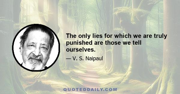 The only lies for which we are truly punished are those we tell ourselves.