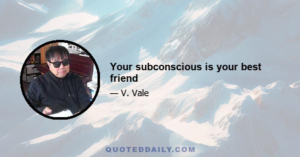 Your subconscious is your best friend