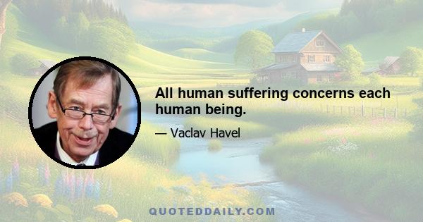 All human suffering concerns each human being.