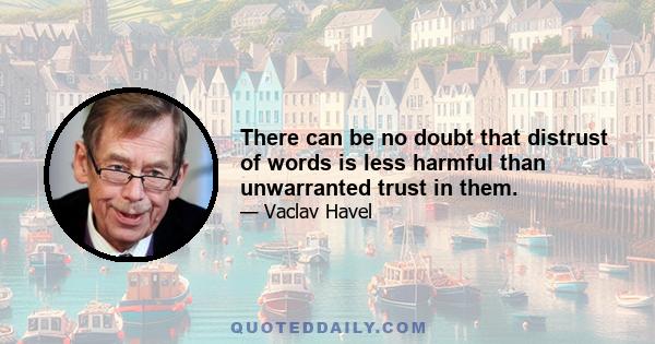 There can be no doubt that distrust of words is less harmful than unwarranted trust in them.