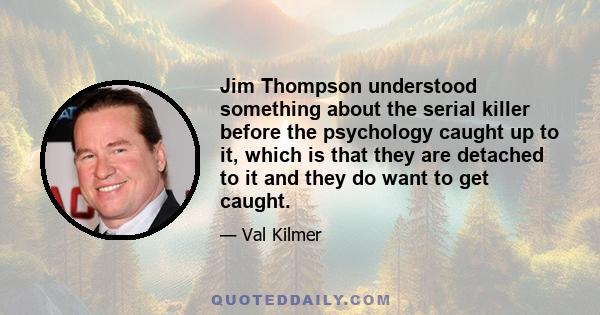 Jim Thompson understood something about the serial killer before the psychology caught up to it, which is that they are detached to it and they do want to get caught.