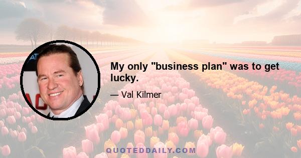 My only business plan was to get lucky.