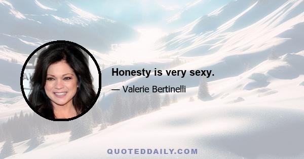 Honesty is very sexy.