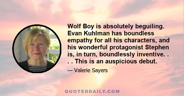 Wolf Boy is absolutely beguiling. Evan Kuhlman has boundless empathy for all his characters, and his wonderful protagonist Stephen is, in turn, boundlessly inventive. . . . This is an auspicious debut.