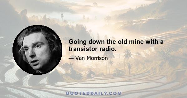 Going down the old mine with a transistor radio.