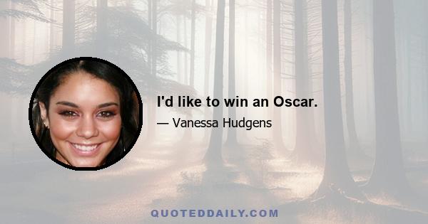 I'd like to win an Oscar.
