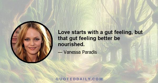 Love starts with a gut feeling, but that gut feeling better be nourished.