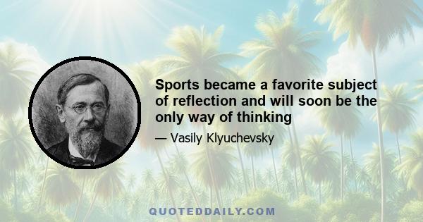 Sports became a favorite subject of reflection and will soon be the only way of thinking