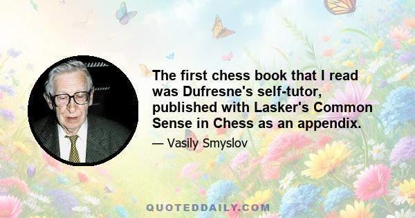 The first chess book that I read was Dufresne's self-tutor, published with Lasker's Common Sense in Chess as an appendix.