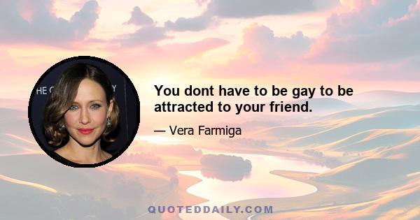 You dont have to be gay to be attracted to your friend.