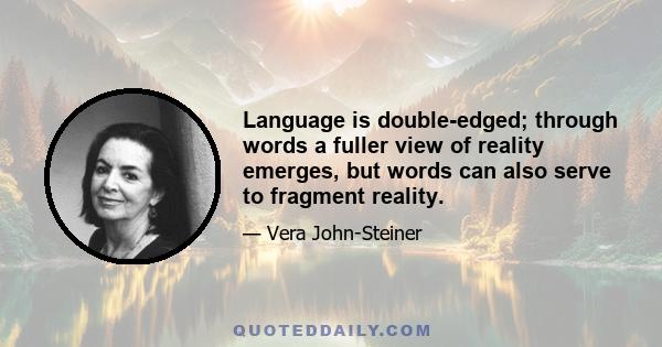 Language is double-edged; through words a fuller view of reality emerges, but words can also serve to fragment reality.