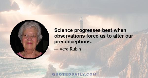 Science progresses best when observations force us to alter our preconceptions.