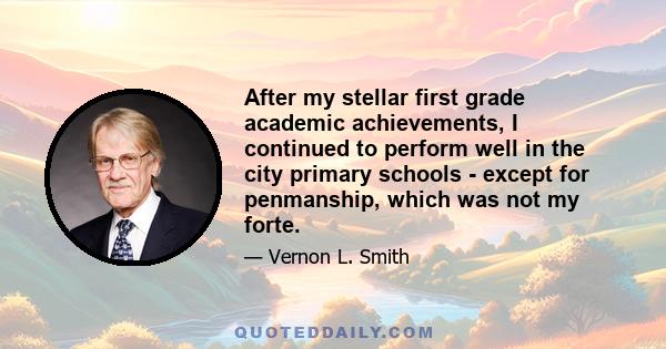 After my stellar first grade academic achievements, I continued to perform well in the city primary schools - except for penmanship, which was not my forte.