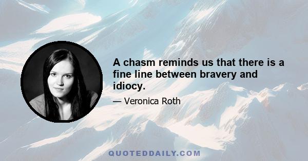 A chasm reminds us that there is a fine line between bravery and idiocy.