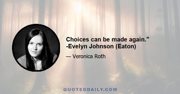 Choices can be made again. -Evelyn Johnson (Eaton)