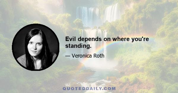 Evil depends on where you're standing.