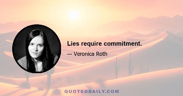 Lies require commitment.