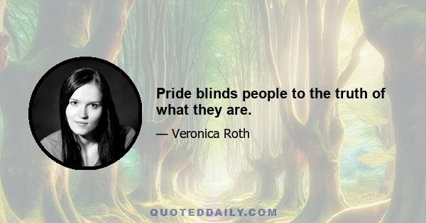 Pride blinds people to the truth of what they are.