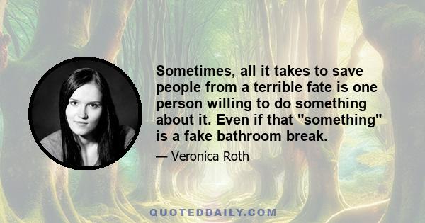 Sometimes, all it takes to save people from a terrible fate is one person willing to do something about it. Even if that something is a fake bathroom break.