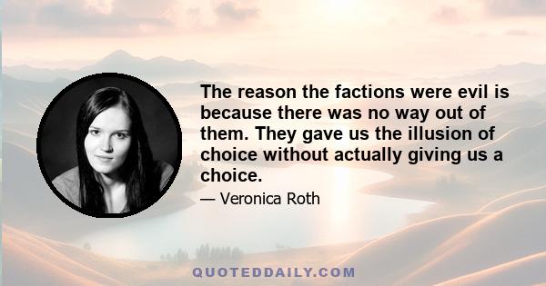 The reason the factions were evil is because there was no way out of them. They gave us the illusion of choice without actually giving us a choice.