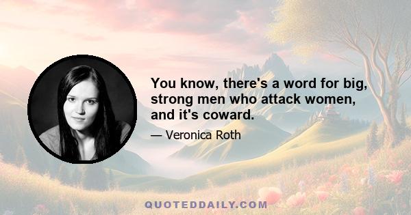 You know, there's a word for big, strong men who attack women, and it's coward.