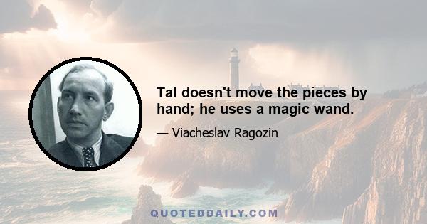 Tal doesn't move the pieces by hand; he uses a magic wand.