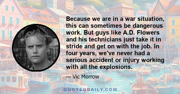 Because we are in a war situation, this can sometimes be dangerous work. But guys like A.D. Flowers and his technicians just take it in stride and get on with the job. In four years, we've never had a serious accident