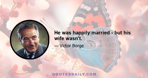He was happily married - but his wife wasn't.