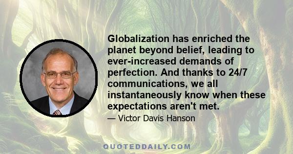 Globalization has enriched the planet beyond belief, leading to ever-increased demands of perfection. And thanks to 24/7 communications, we all instantaneously know when these expectations aren't met.